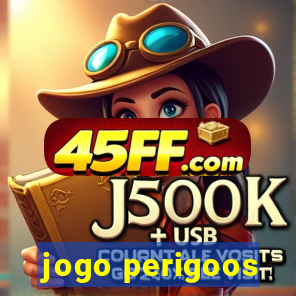 jogo perigoos